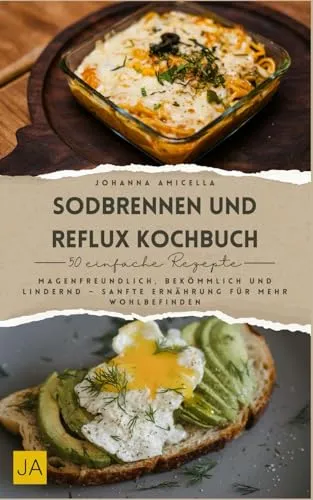 Sodbrennen und Reflux Kochbuch: Magenfreundlich, bekömmlich und lindernd – Sanfte Ernährung für mehr Wohlbefinden
