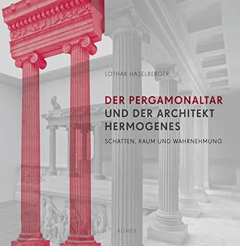 Der Pergamon-Altar und der Architekt Hermogenes: Schatten, Raum und Wahrnehmung - Fachbuch über den Pergamon-Altar, analysiert die architektonischen Meisterwerke und deren Einfluss auf Raumwahrnehmung und Lichtgestaltung.