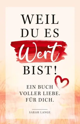 Weil du es wert bist! Ein Buch voller Liebe