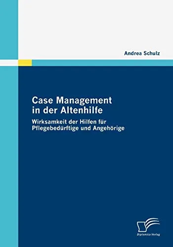 Case Management in der Altenhilfe: Wirksamkeit der Hilfen für Pflegebedürftige und Angehörige - Recht: Effektives Case Management zur Unterstützung von Pflegebedürftigen und Angehörigen für bessere Lebensqualität und individuelle Hilfe.