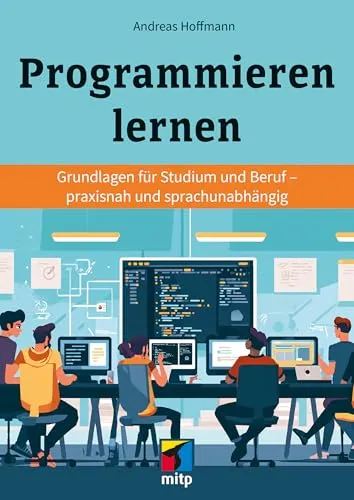 Programmieren lernen: Der Einstieg in alle Programmiersprachen - Programmiersprachen - Grundlagen verständlich erklärt, inklusive Übungen und Praxisteil für den erfolgreichen Einstieg in die Programmierung.