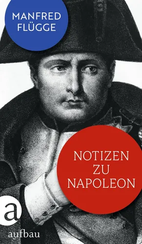 Notizen zu Napoleon: Anmerkungen zu Napoleon Manfred Flügge