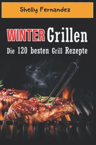 Wintergrillen: Die 120 besten Grillrezepte
