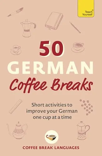 German Coffee Breaks: Short activities to improve your German one cup at a time (50 Coffee Breaks Series) 50