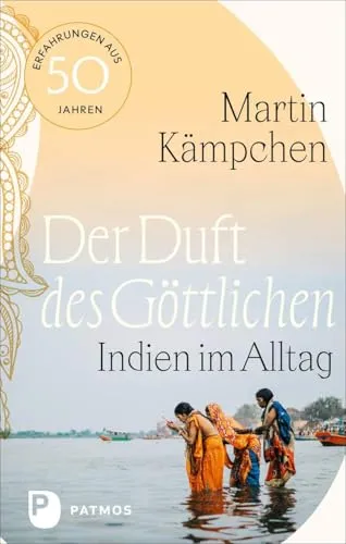 Der Duft des Göttlichen: Indien im Alltag - Erfahrungen aus 50 Jahren - Soziologie-Referenz, faszinierende Einblicke in indische Kultur und Spiritualität über fünf Jahrzehnte.