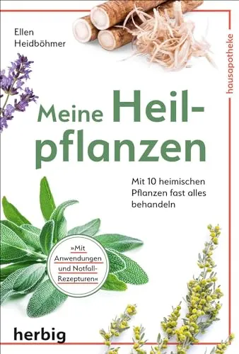 Meine Heilpflanzen: Mit 10 heimischen Pflanzen fast alles behandeln