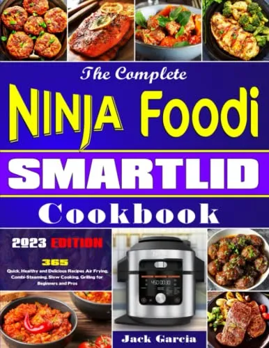 The Complete Ninja Foodi Smartlid Cookbook: 365 Quick, Healthy and Delicious Recipes Air Frying, Combi-Steaming, Slow Cooking, Grilling for Beginners and Pros