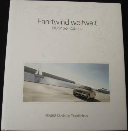 Fahrtwind weltweit: BMW 3er Cabrios: BMW 3er Cabrios. Hrsg. v. BMW Mobile Tradition
