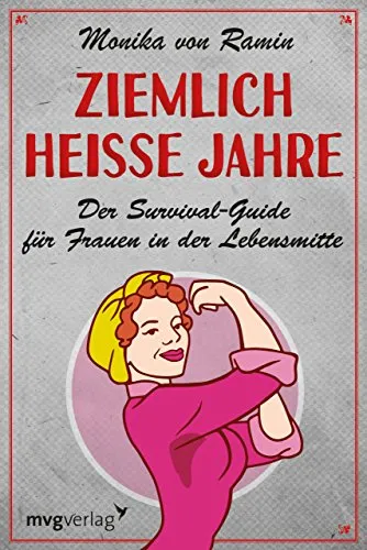 Ziemlich heiße Jahre: Ein Survival-Guide für Frauen in der Lebensmitte