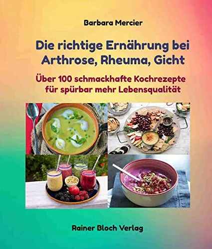 Die richtige Ernährung bei Arthrose, Rheuma, Gicht: Über 100 schmackhafte Kochrezepte für spürbar mehr Lebensqualität