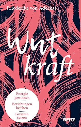 Wutkraft: Energie gewinnen. Beziehungen beleben. Grenzen setzen.