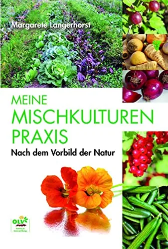 Meine Mischkulturenpraxis: Nach dem Vorbild der Natur - Garten & Pflanzen – Entdecken Sie nachhaltige Anbaumethoden und steigern Sie Ihre Ernte durch natürliche Mischkulturen.