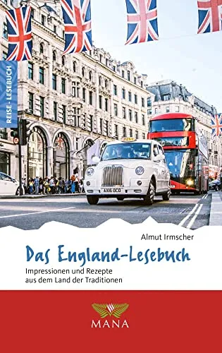 Das England-Lesebuch: Impressionen und Rezepte aus dem Land der Traditionen (Reise-Lesebuch: Reiseführer für alle Sinne)