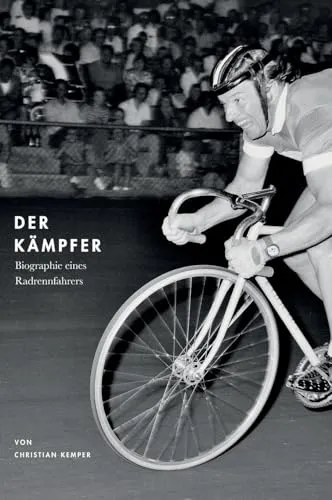 Der Kämpfer: Biographie eines Radrennfahrers - Historische Biografien & Erinnerungen, inspirierende Lebensgeschichte eines Radrennfahrers, der Herausforderungen überwindet und seine Leidenschaft für den Radsport teilt.