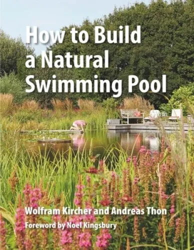 How to Build a Natural Swimming Pool: The Complete Guide to Healthy Swimming