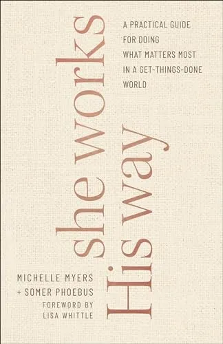 She Works His Way: A Practical Guide for Doing What Matters Most in a Get-things-done World