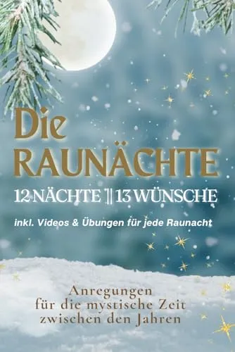 Die Raunächte: Anregungen für die mystische Zeit zwischen den Jahren: 12 Nächte, 13 Wünsche