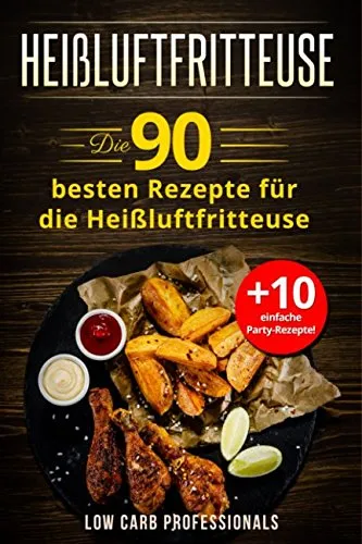 Heißluftfritteuse: Die 90 besten Rezepte für die Heißluftfritteuse