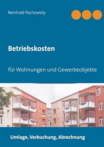 Betriebskosten für Wohnungen und Gewerbeobjekte: Umlage, Verbuchung, Abrechnung - Rechtliche Grundlagen zur Umlage, Verbuchung und Abrechnung von Betriebskosten für Wohnungen und Gewerbeobjekte, um rechtssichere Abrechnungen zu gewährleisten.