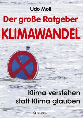 Der große Ratgeber Klimawandel: Klima verstehen statt Klima glauben - Meteorologie: Umfassender Leitfaden, um die komplexen Zusammenhänge des Klimawandels zu verstehen und fundierte Entscheidungen zu treffen.