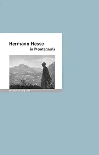 Hermann Hesse in Montagnola: Menschen und Orte (MENSCHEN UND ORTE: Leben und Lebensorte von Schriftstellern und Künstlern)