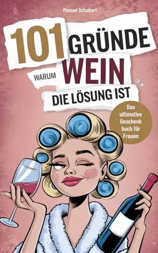 Gründe, warum Wein die Lösung ist: Das Geschenkbuch für Frauen