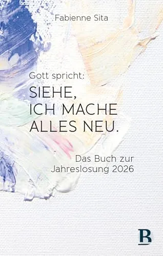 Gott spricht: Siehe, ich mache alles neu – Jahreslosung 2026 - Inspirierende Bibelausgabe für 2026, die Hoffnung und Erneuerung vermittelt, ideal für persönliche Andachten und Gruppenstudien.
