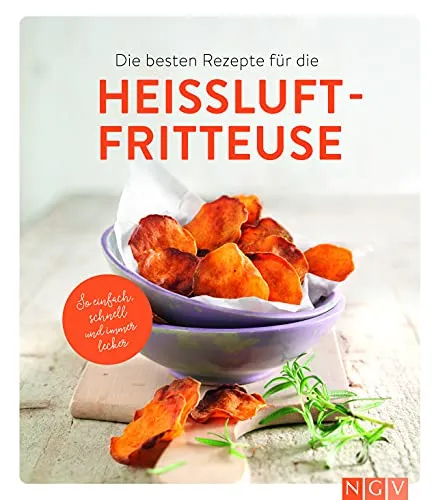 Die besten Rezepte für die Heißluftfritteuse: Einfach, schnell und lecker