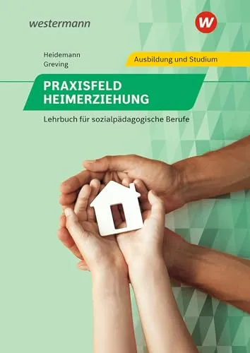 Praxisfeld Heimerziehung: Lehrbuch für sozialpädagogische Berufe Schülerband - Pädagogische Berufe, umfassendes Lehrbuch mit praxisnahen Beispielen für angehende Fachkräfte in der Heimerziehung.
