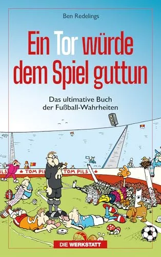 Ein Tor würde dem Spiel guttun: Das ultimative Buch der Fussball-Wahrheiten