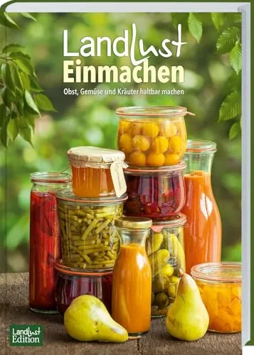 Landlust Einmachen: Praktisches Handbuch für Selbstgemachte Vorräte - Gartenbau & -gestaltung: Entdecken Sie saisonale Rezepte für Sirup, Konfitüre und mehr und machen Sie Obst, Gemüse und Kräuter haltbar.