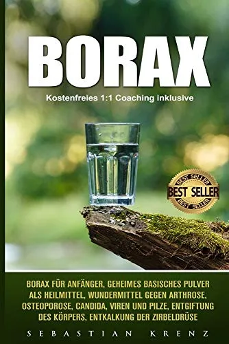 Borax: Borax für Anfänger, geheimes basisches Pulver als Heilmittel, Wundermittel gegen Arthrose, Osteoporose, Candida, Viren und Pilze, Entgiftung des Körpers, Entkalkung der Zirbeldrüse