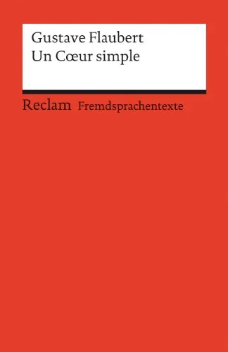 Un Cœur simple: [Fremdsprachentexte] – Französischer Text mit deutschen Worterklärungen. B2 (GER)– Flaubert, Gustave – Französisch-Lektüre mit Erläuterungen – 9200 (Reclams Universal-Bibliothek)