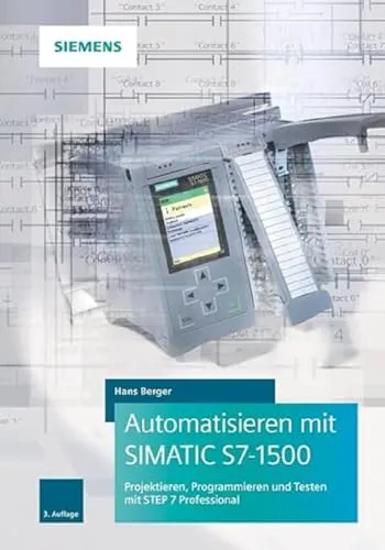 SIMATIC S7-1500: Projektieren, Programmieren & Testen mit STEP 7 Professional - Hardware & Technik: Leistungsstarke Automatisierungslösung für effiziente Projektierung und Programmierung in der Industrie.