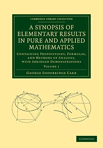 A Synopsis of Elementary Results in Pure and Applied Mathematics: Containing Propositions, Formulae, And Methods Of Analysis, With Abridged ... Library Collection