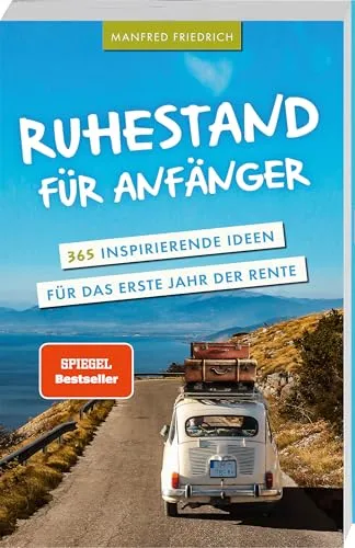 Ruhestand für Anfänger - 365 inspirierende Ideen für das erste Jahr der Rente