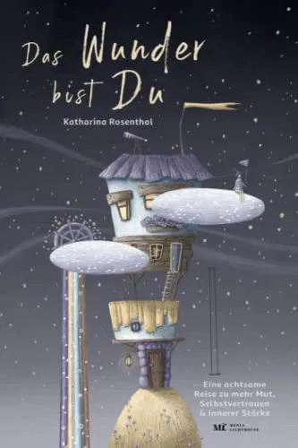 Das Wunder bist Du! Eine achtsame Reise zu mehr Mut, Selbstvertrauen und innerer Stärke