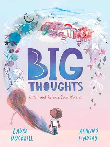 Big Thoughts: Catch and Release Your Worries: A picture book about managing emotions, feelings and worries, with hints and tips for children and parents. For ages 4, 5, 6, 7