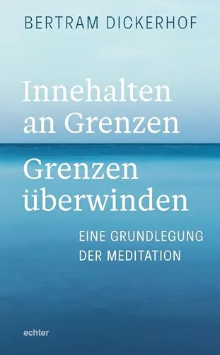 Innehalten an Grenzen – Grenzen überwinden: Eine Grundlegung der Meditation