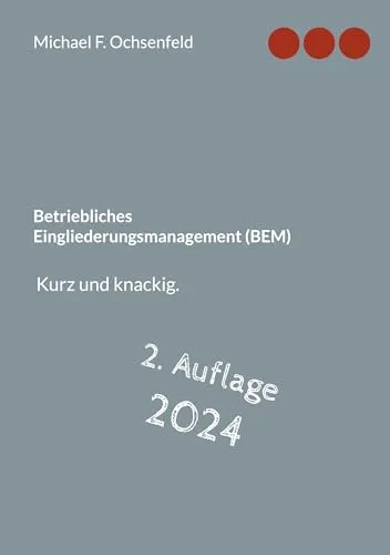 Betriebliches Eingliederungsmanagement (BEM): Kurz und knackig - Recht - Kompakte Anleitung für effektives BEM zur schnellen Integration von Mitarbeitern nach längerer Krankheit.