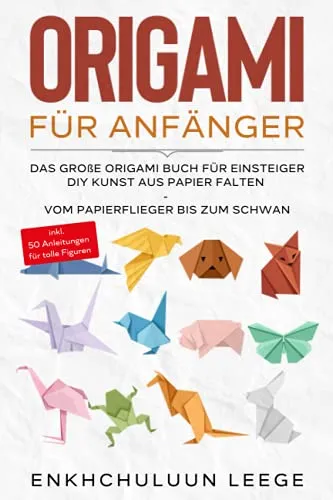 Origami für Anfänger: Das große Buch mit 50 Anleitungen