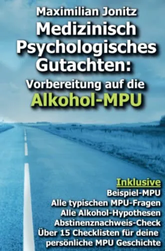 Medizinisch Psychologisches Gutachten: Vorbereitung auf die Alkohol-MPU - Fitnessratgeber zur optimalen Vorbereitung auf die Alkohol-MPU, inklusive wertvoller Tipps und Strategien für eine erfolgreiche Gutachtenerstellung.