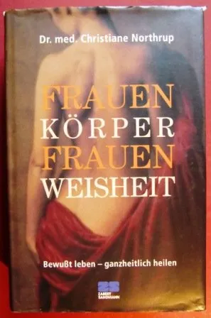Frauenkörper Frauenweisheit: Bewusst leben - ganzheitlich heilen