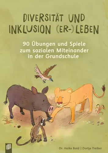 Diversität und Inklusion (er-)leben: 90 Übungen und Spiele - Schule & Lernen: Fördern Sie das soziale Miteinander mit 90 kreativen Übungen und Spielen für eine inklusive Grundschule.
