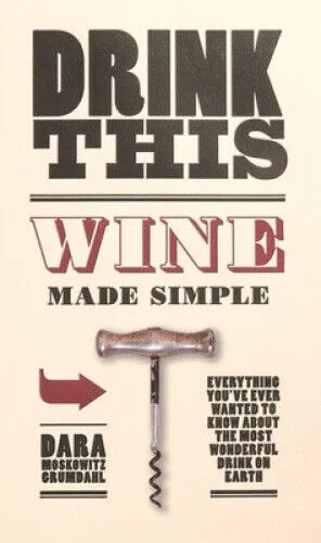 Drink This: Wine Made Simple by Moskowitz Grumdahl, Dara