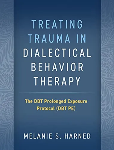 Treating Trauma in Dialectical Behavior Therapy: The DBT Prolonged Exposure Protocol (DBT PE)
