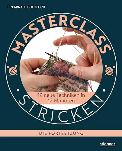 Masterclass Stricken - Die Fortsetzung: 12 neue Techniken für Fortgeschrittene - Stricken: Lerne besondere Techniken wie Fair Isle und Lochmuster in 12 Monaten. Ideal für kreative Strickerinnen, die ihr Können erweitern möchten.