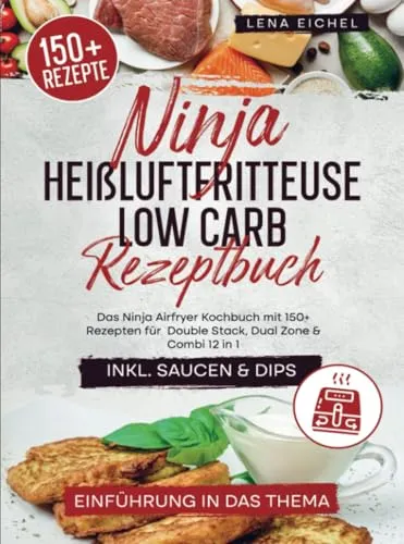 Ninja Heißluftfritteuse Low Carb Rezeptbuch: Das Ninja Airfryer Kochbuch mit 150+ Rezepten für Double Stack, Dual Zone & Combi 12 in 1