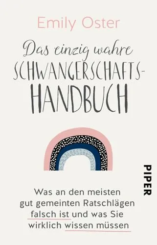 Produktbild Das einzig wahre Schwangerschafts-Handbuch: Was an den meisten gut gemeinten Ratschlägen falsch ist und was Sie wirklich wissen müssen