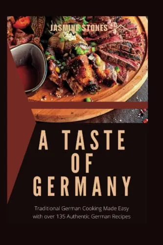 A Taste of Germany: Traditional German Cooking Made Easy with over 135 Authentic German Recipes